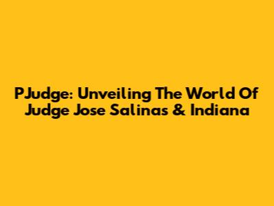 PJudge: Unveiling The World Of Judge Jose Salinas & Indiana