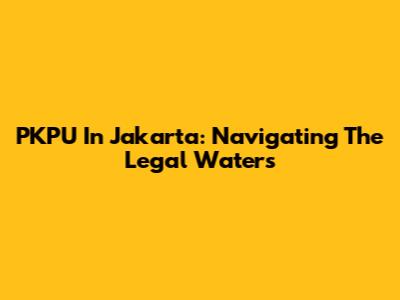 PKPU In Jakarta: Navigating The Legal Waters