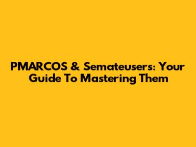 PMARCOS & Semateusers: Your Guide To Mastering Them