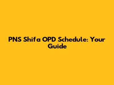 PNS Shifa OPD Schedule: Your Guide