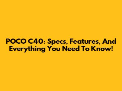 POCO C40: Specs, Features, And Everything You Need To Know!