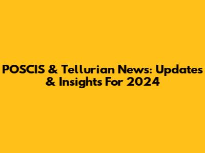 POSCIS & Tellurian News: Updates & Insights For 2024