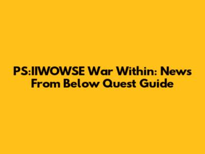 PS:IIWOWSE War Within: News From Below Quest Guide