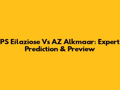 PS Eilaziose Vs AZ Alkmaar: Expert Prediction & Preview