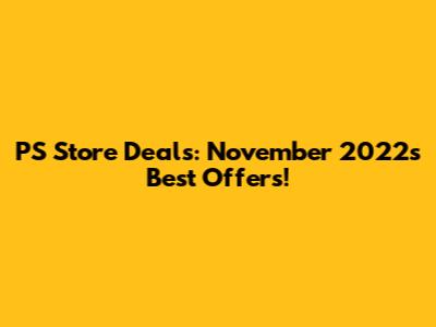PS Store Deals: November 2022's Best Offers!