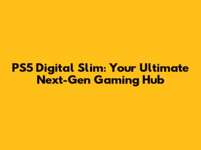 PS5 Digital Slim: Your Ultimate Next-Gen Gaming Hub