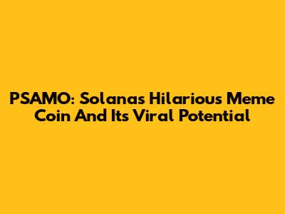 PSAMO: Solana's Hilarious Meme Coin And Its Viral Potential