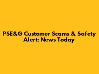 PSE&G Customer Scams & Safety Alert: News Today