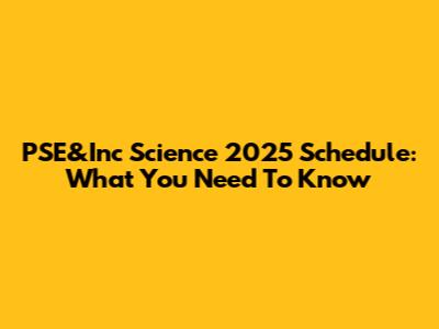 PSE&Inc Science 2025 Schedule: What You Need To Know