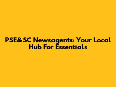 PSE&SC Newsagents: Your Local Hub For Essentials