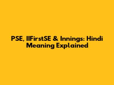 PSE, IIFirstSE & Innings: Hindi Meaning Explained