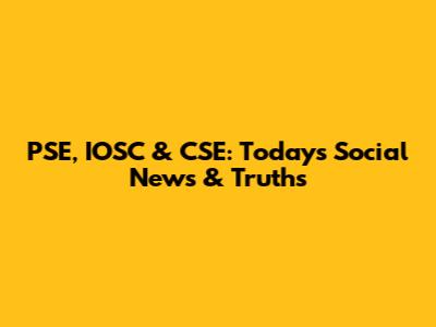PSE, IOSC & CSE: Today's Social News & Truths