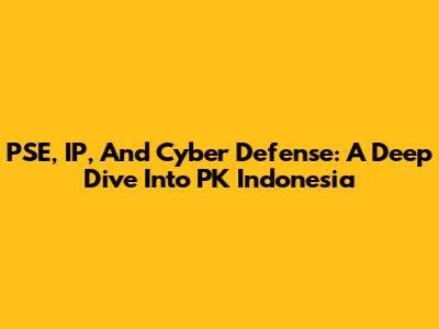 PSE, IP, And Cyber Defense: A Deep Dive Into PK Indonesia