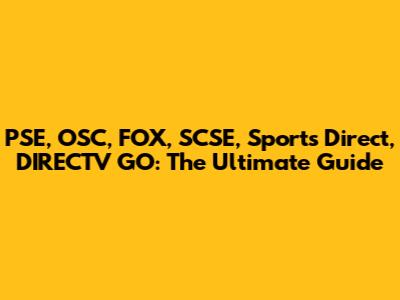 PSE, OSC, FOX, SCSE, Sports Direct, DIRECTV GO: The Ultimate Guide