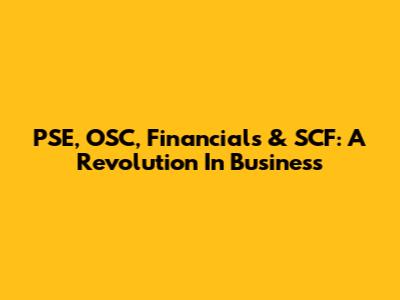 PSE, OSC, Financials & SCF: A Revolution In Business