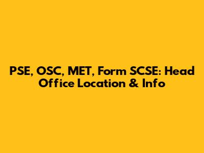 PSE, OSC, MET, Form SCSE: Head Office Location & Info