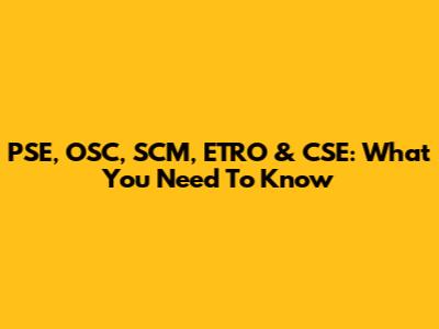 PSE, OSC, SCM, ETRO & CSE: What You Need To Know