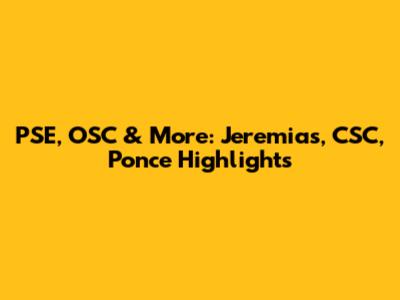 PSE, OSC & More: Jeremias, CSC, Ponce Highlights