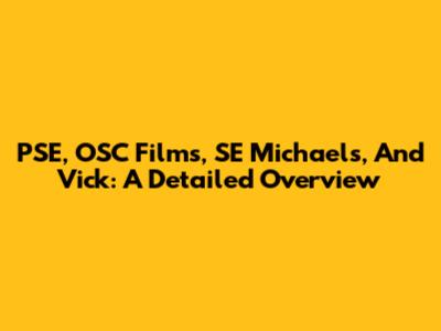 PSE, OSC Films, SE Michaels, And Vick: A Detailed Overview