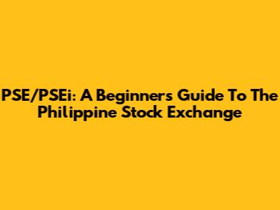 PSE/PSEi: A Beginner's Guide To The Philippine Stock Exchange