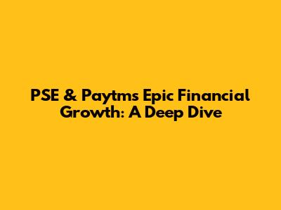 PSE & Paytm's Epic Financial Growth: A Deep Dive