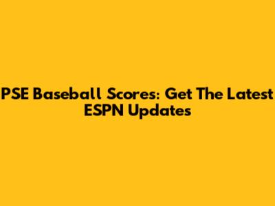 PSE Baseball Scores: Get The Latest ESPN Updates