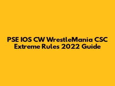 PSE IOS CW WrestleMania CSC Extreme Rules 2022 Guide