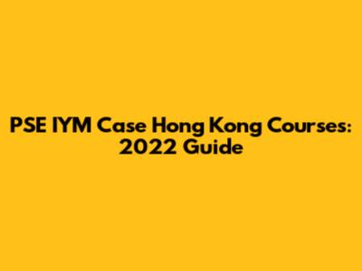 PSE IYM Case Hong Kong Courses: 2022 Guide