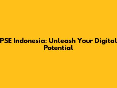 PSE Indonesia: Unleash Your Digital Potential