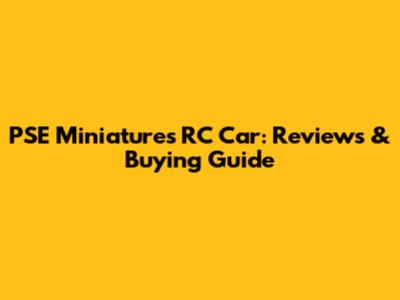 PSE Miniatures RC Car: Reviews & Buying Guide