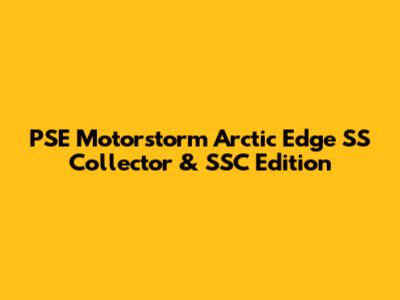 PSE Motorstorm Arctic Edge SS Collector & SSC Edition