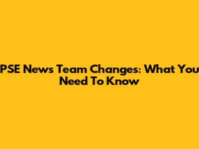 PSE News Team Changes: What You Need To Know