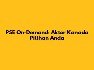 PSE On-Demand: Aktor Kanada Pilihan Anda
