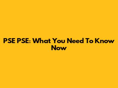PSE PSE: What You Need To Know Now