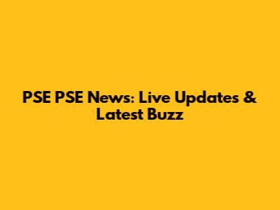 PSE PSE News: Live Updates & Latest Buzz