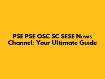 PSE PSE OSC SC SESE News Channel: Your Ultimate Guide