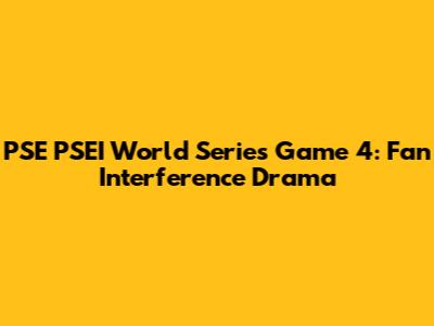 PSE PSEI World Series Game 4: Fan Interference Drama