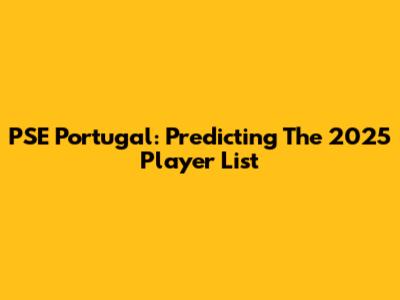 PSE Portugal: Predicting The 2025 Player List