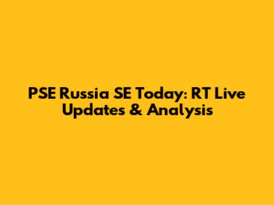 PSE Russia SE Today: RT Live Updates & Analysis