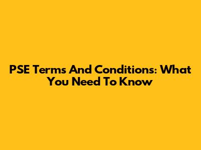 PSE Terms And Conditions: What You Need To Know