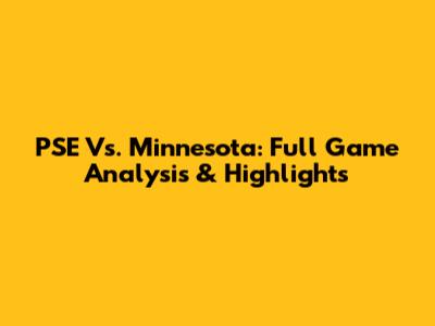 PSE Vs. Minnesota: Full Game Analysis & Highlights