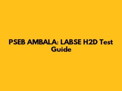 PSEB AMBALA: LABSE H2D Test Guide