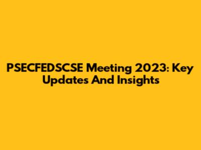 PSECFEDSCSE Meeting 2023: Key Updates And Insights