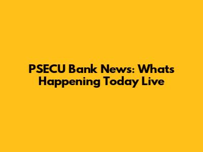 PSECU Bank News: What's Happening Today Live