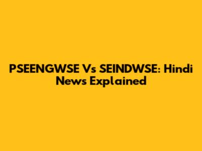 PSEENGWSE Vs SEINDWSE: Hindi News Explained