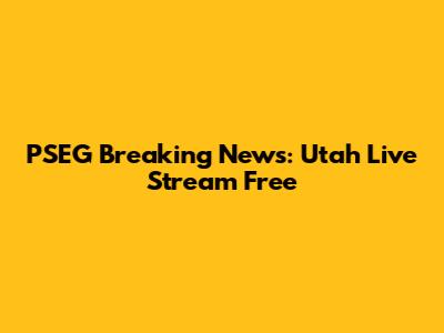PSEG Breaking News: Utah Live Stream Free