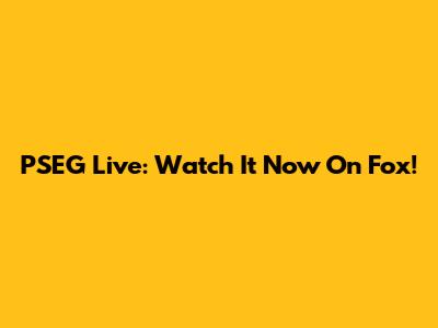 PSEG Live: Watch It Now On Fox!