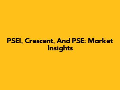 PSEI, Crescent, And PSE: Market Insights