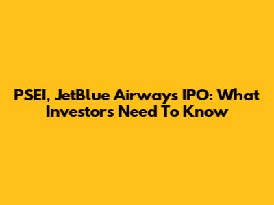 PSEI, JetBlue Airways IPO: What Investors Need To Know