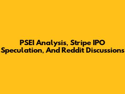 PSEI Analysis, Stripe IPO Speculation, And Reddit Discussions